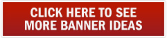 Click here To See More Banner Ideas