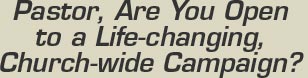 Pastor, Are You Open to a Life-changing Church-wide Campaign?